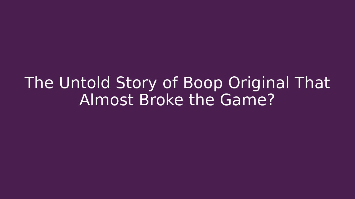 The Untold Story of Boop Original That Almost Broke the Game?