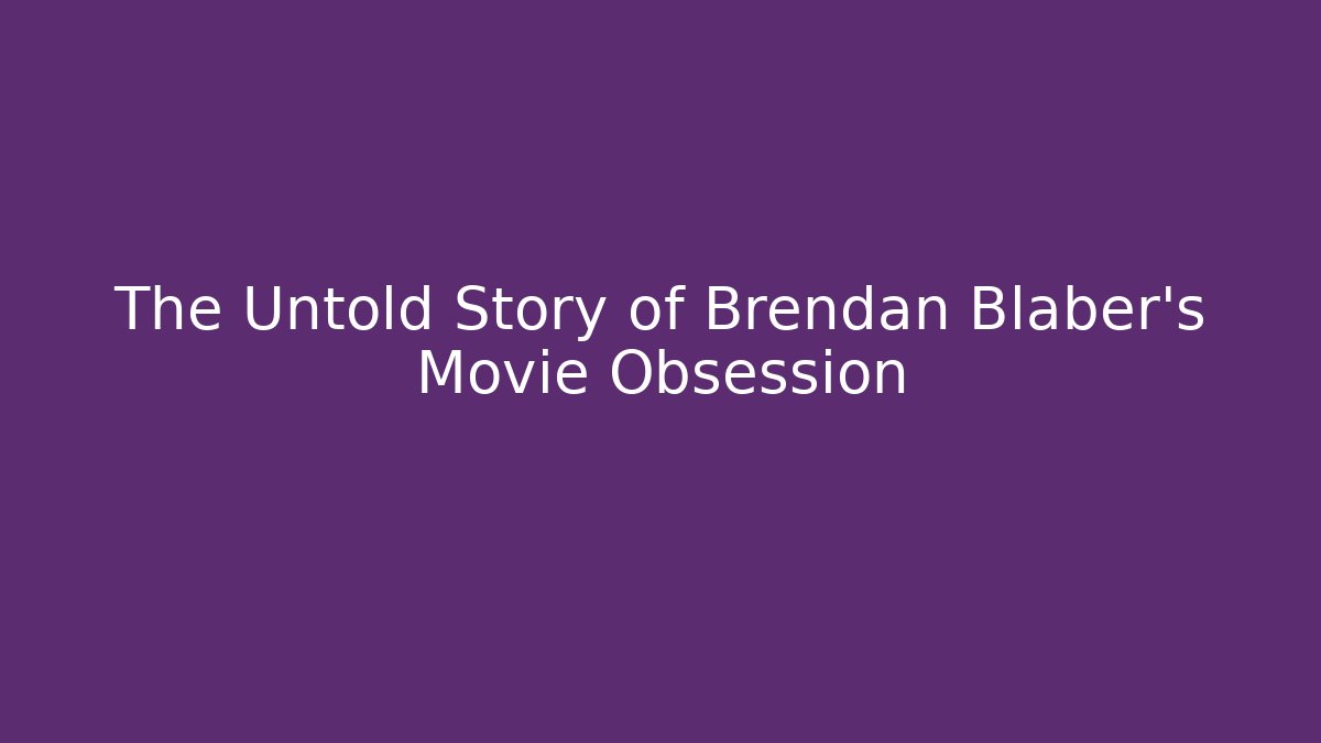 The Untold Story of Brendan Blaber's Movie Obsession