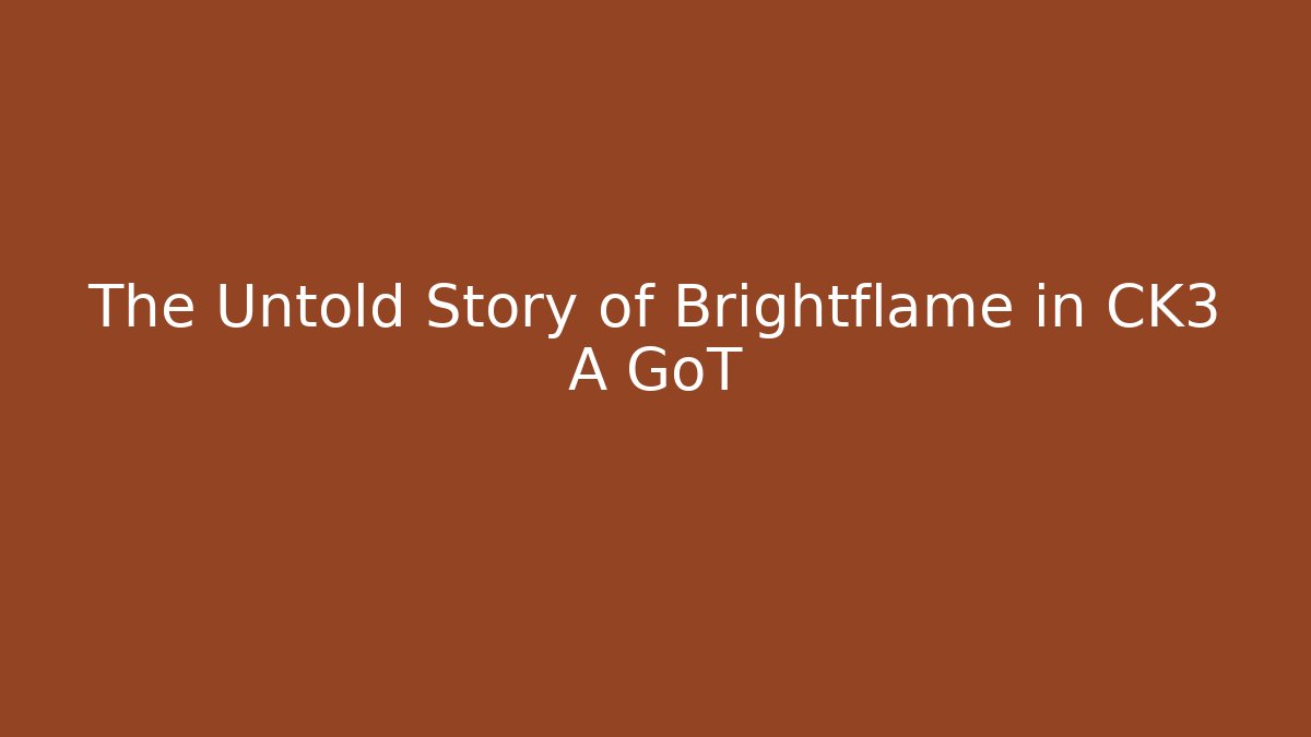 The Untold Story of Brightflame in CK3 A GoT