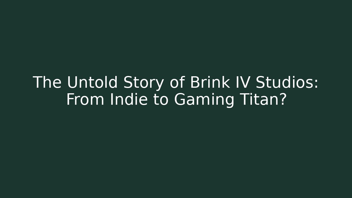 The Untold Story of Brink IV Studios: From Indie to Gaming Titan?