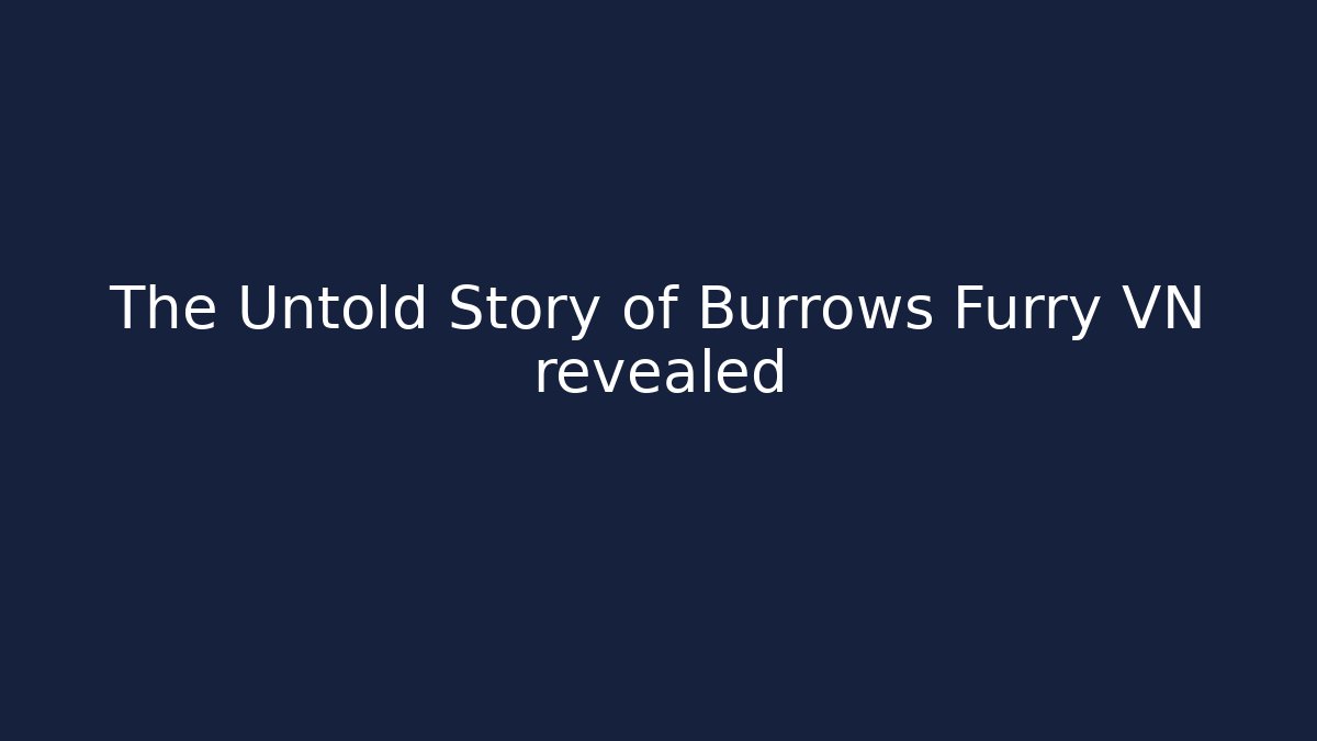 The Untold Story of Burrows Furry VN revealed