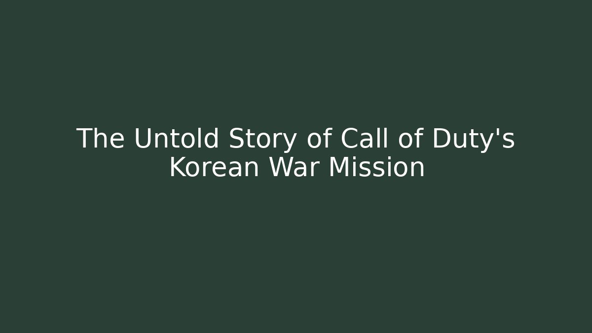 The Untold Story of Call of Duty's Korean War Mission