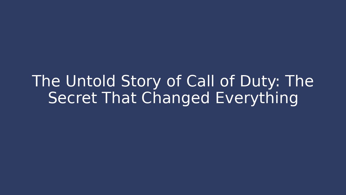 The Untold Story of Call of Duty: The Secret That Changed Everything