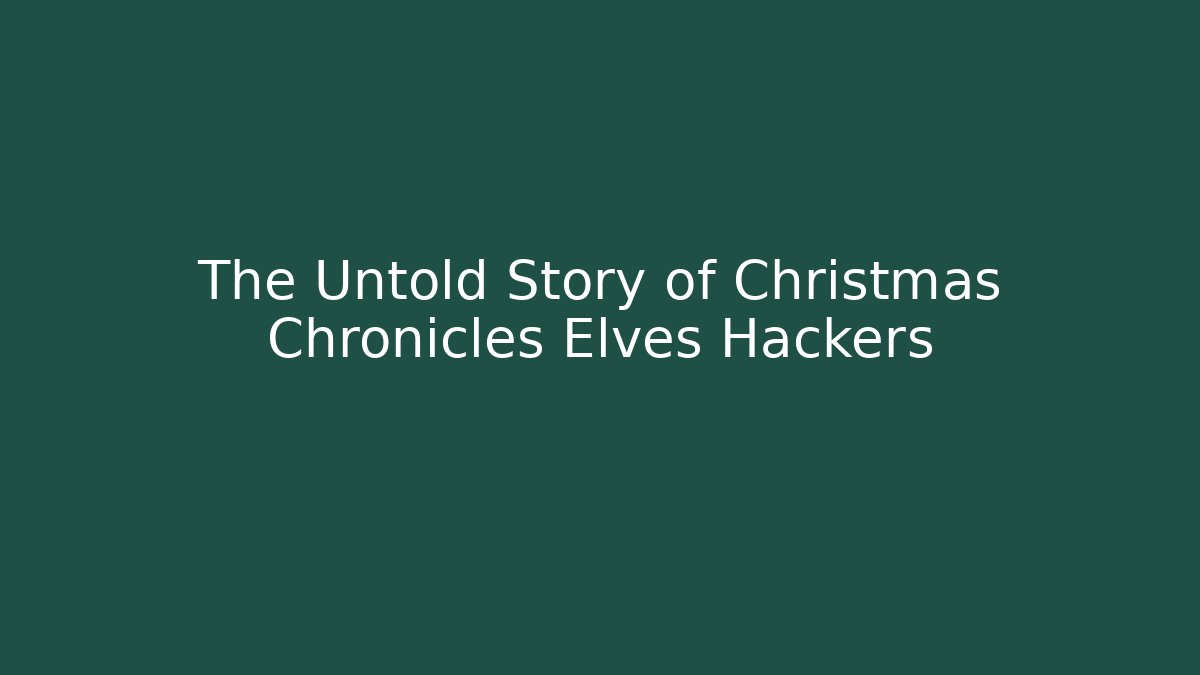 The Untold Story of Christmas Chronicles Elves Hackers