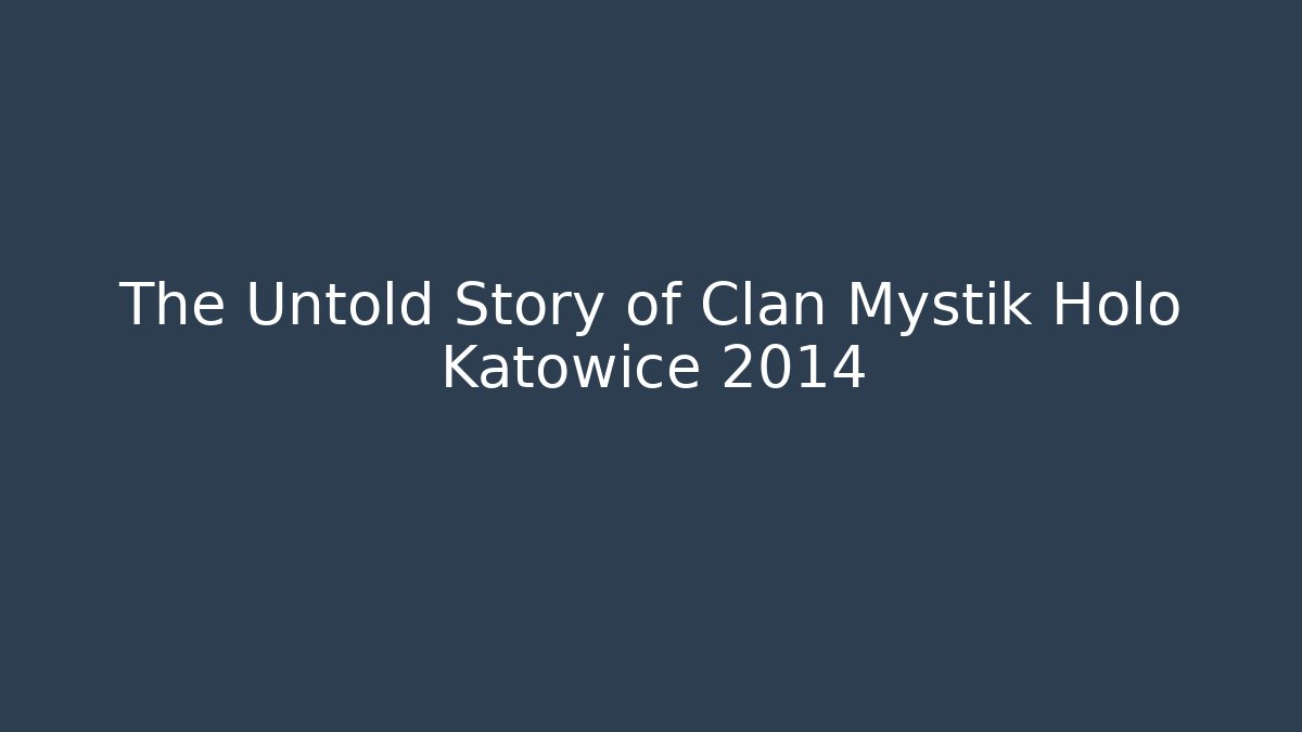 The Untold Story of Clan Mystik Holo Katowice 2014