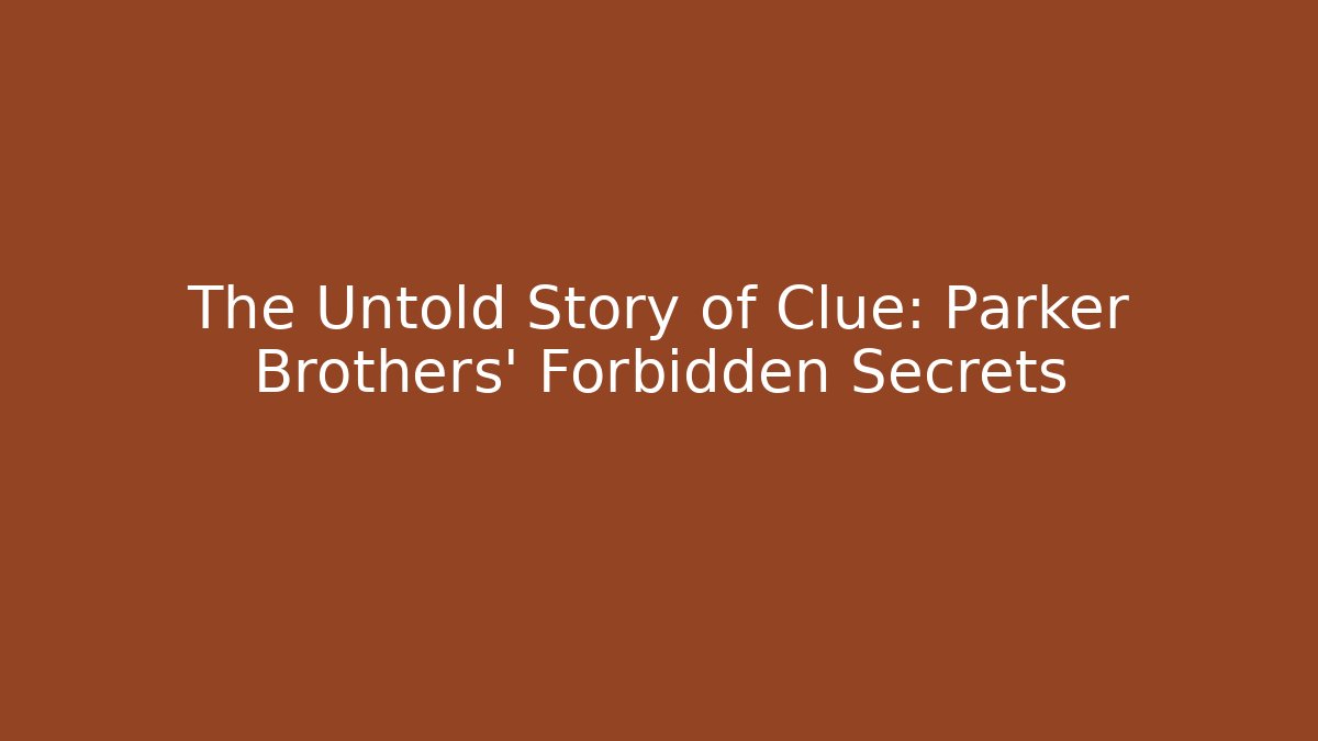 The Untold Story of Clue: Parker Brothers' Forbidden Secrets
