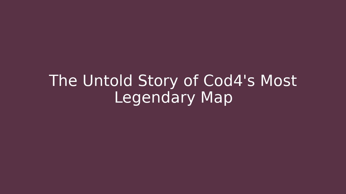 The Untold Story of Cod4's Most Legendary Map