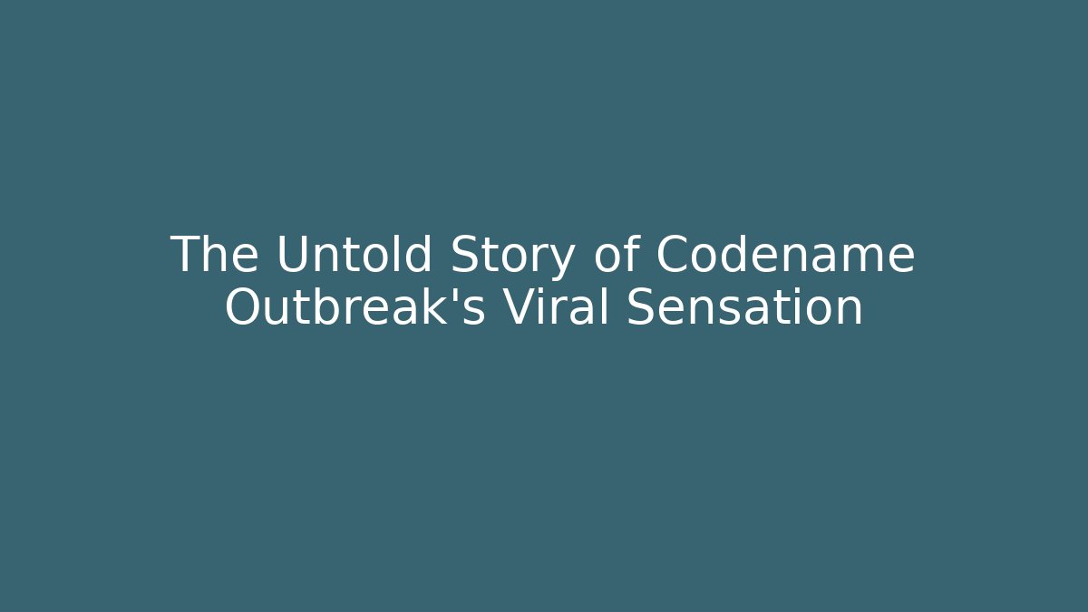 The Untold Story of Codename Outbreak's Viral Sensation