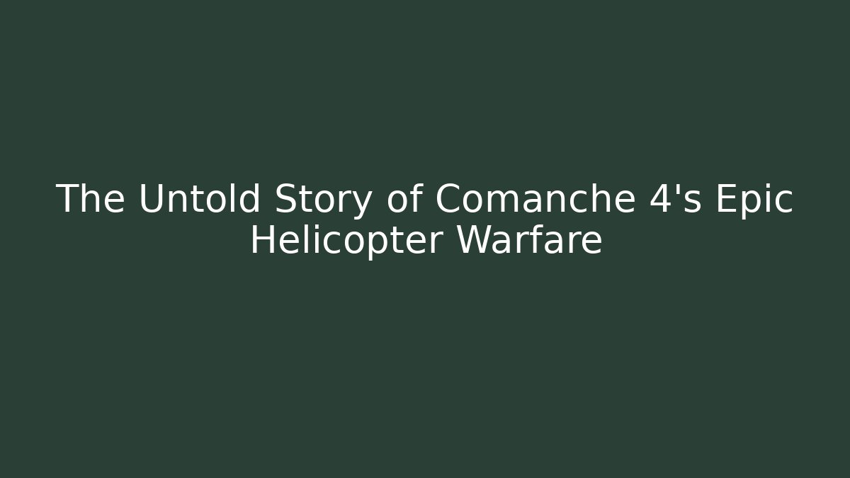 The Untold Story of Comanche 4’s Epic Helicopter Warfare