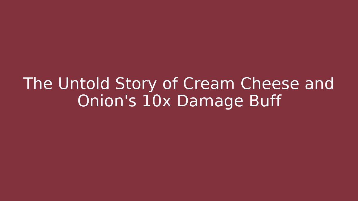 The Untold Story of Cream Cheese and Onion's 10x Damage Buff