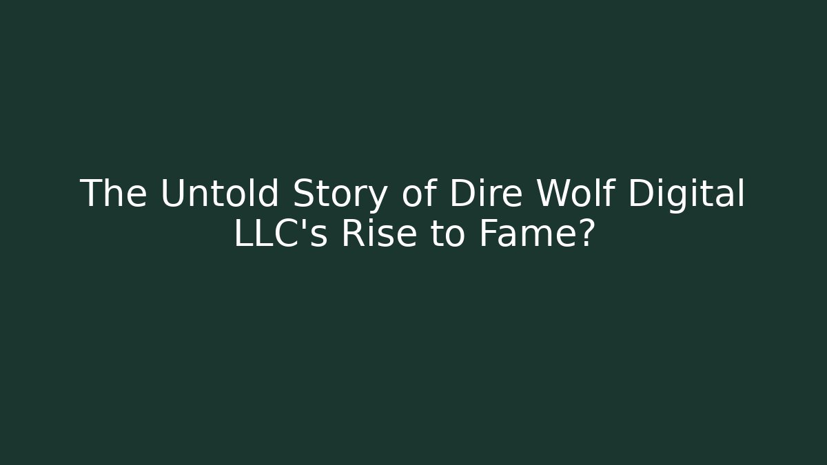 The Untold Story of Dire Wolf Digital LLC’s Rise to Fame?