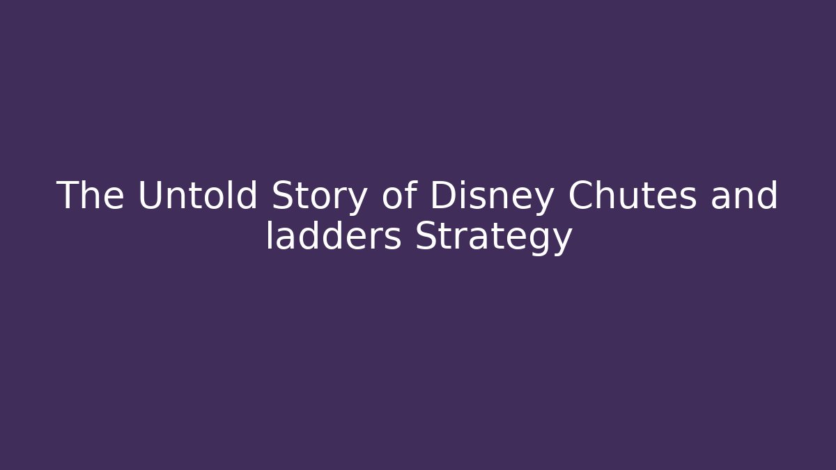 The Untold Story of Disney Chutes and ladders Strategy