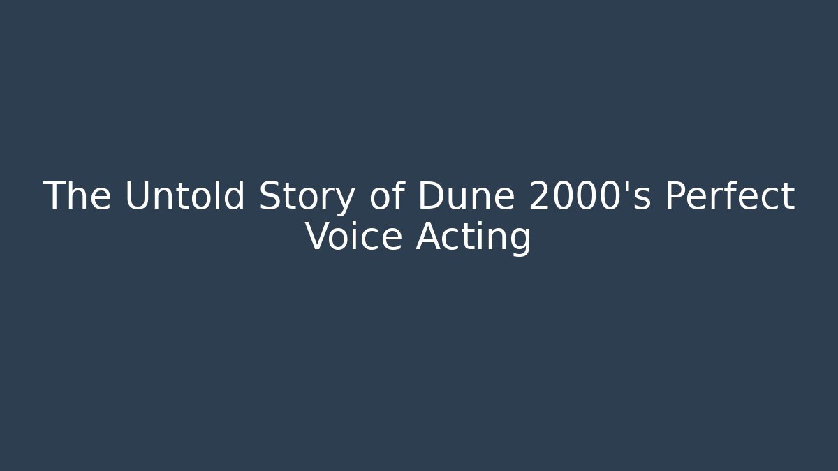 The Untold Story of Dune 2000's Perfect Voice Acting