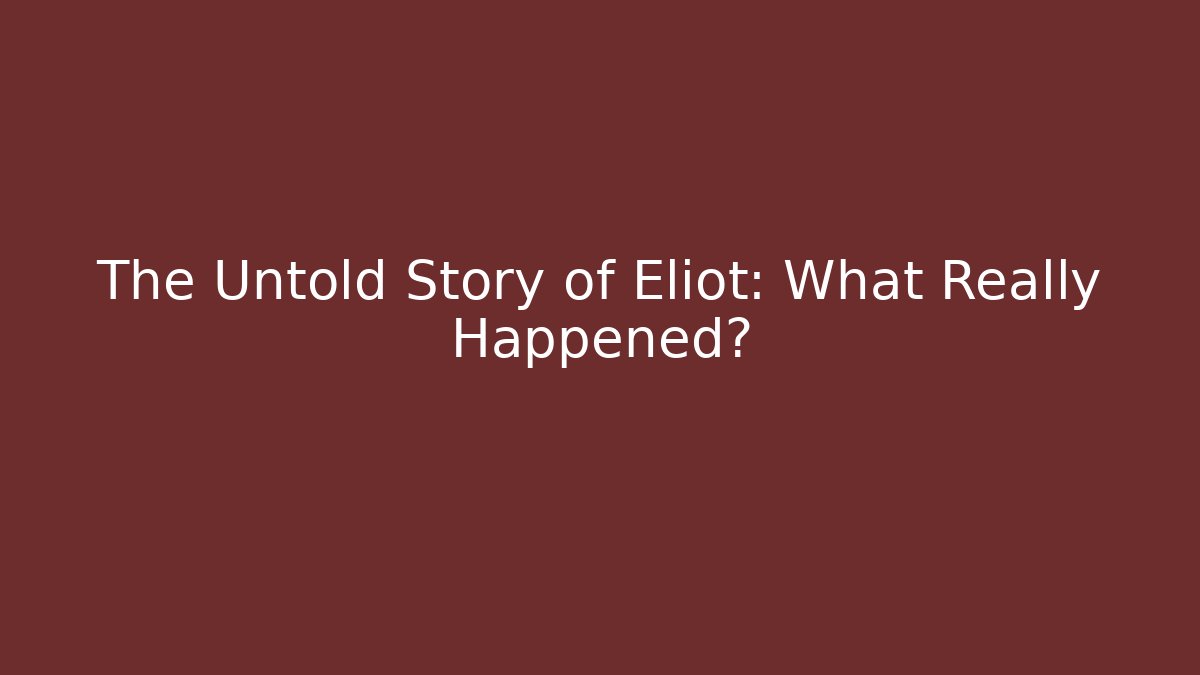 The Untold Story of Eliot: What Really Happened?