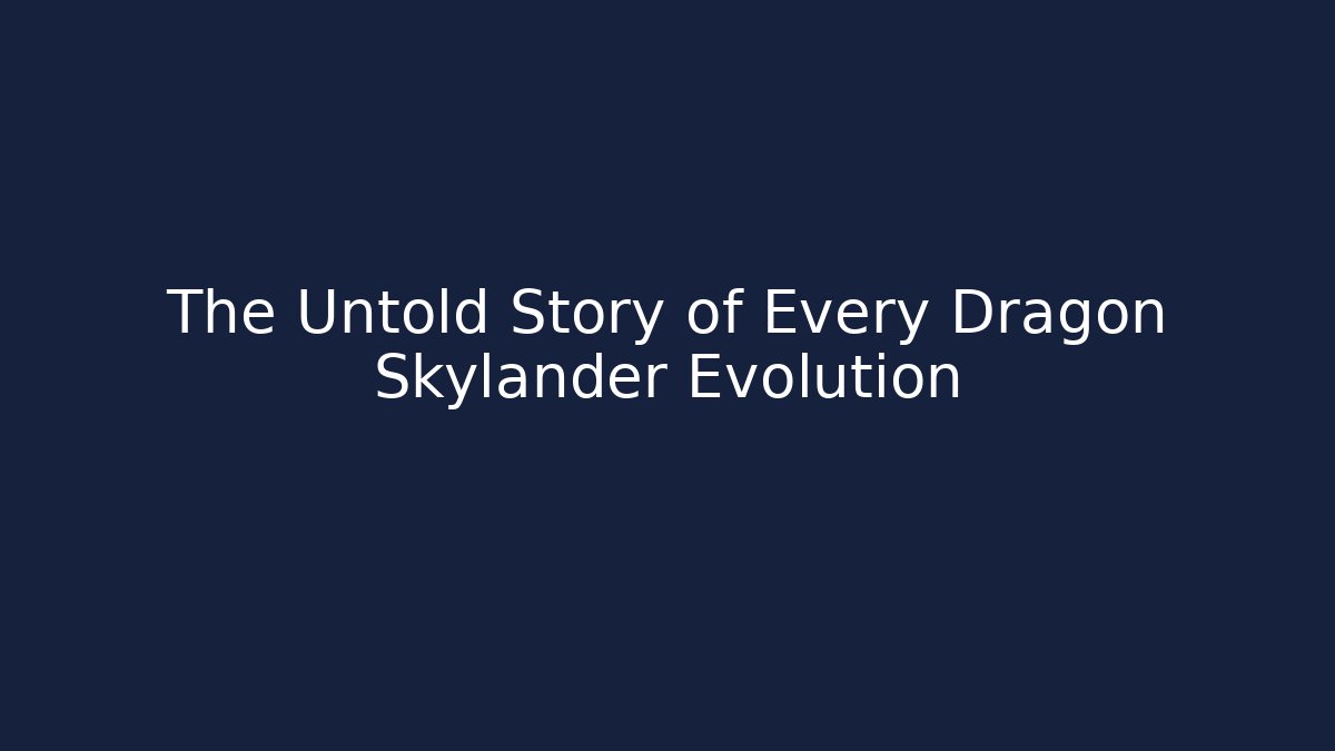 The Untold Story of Every Dragon Skylander Evolution