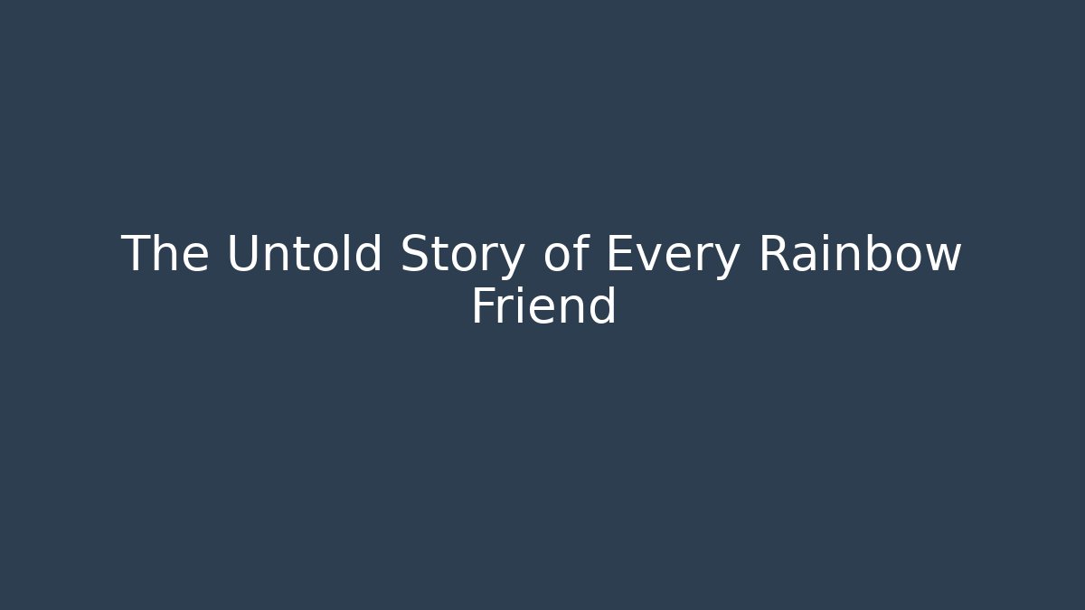 The Untold Story of Every Rainbow Friend