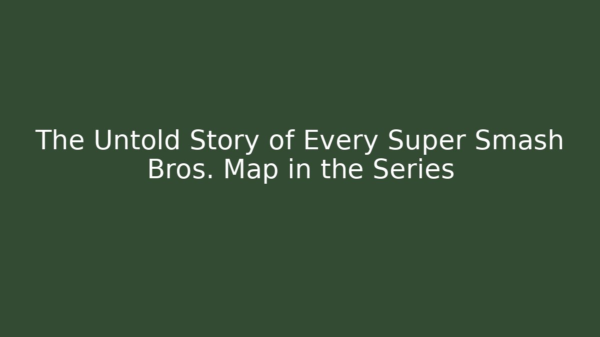 The Untold Story of Every Super Smash Bros. Map in the Series