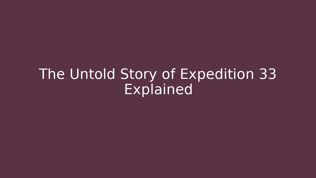 The Untold Story of Expedition 33 Explained