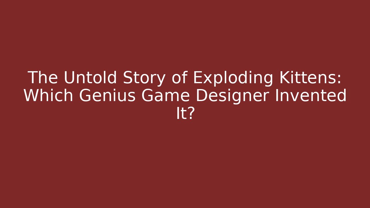 The Untold Story of Exploding Kittens: Which Genius Game Designer Invented It?