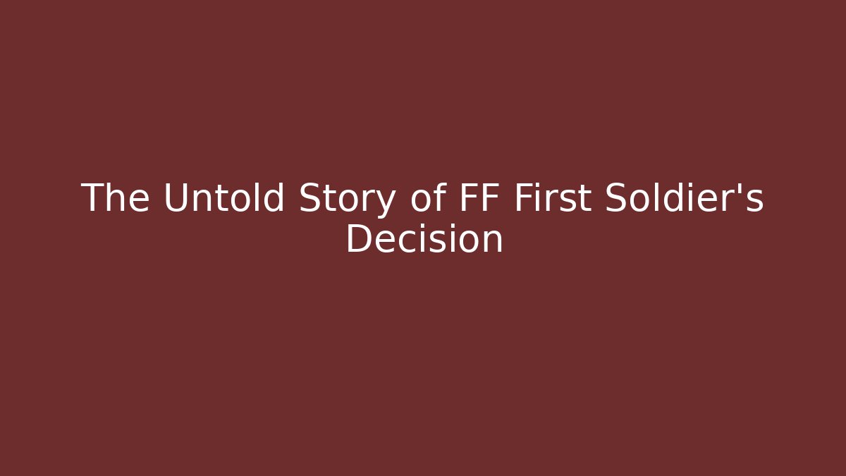 The Untold Story of FF First Soldier's Decision