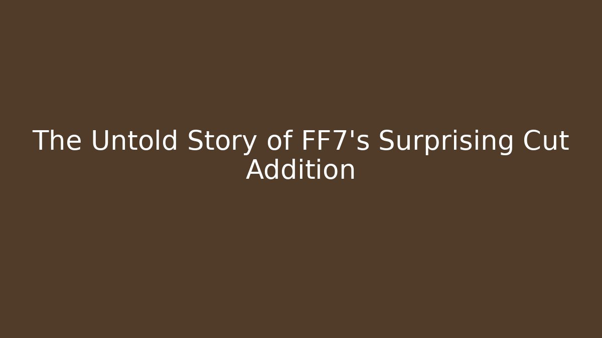The Untold Story of FF7's Surprising Cut Addition