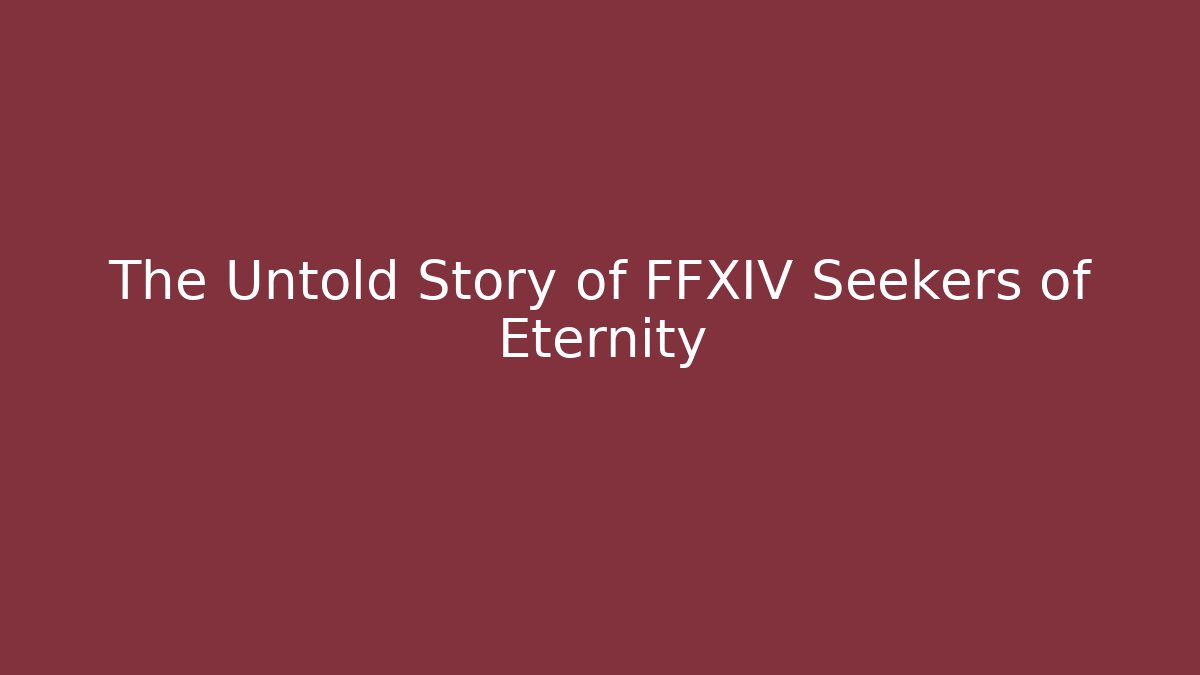 The Untold Story of FFXIV Seekers of Eternity