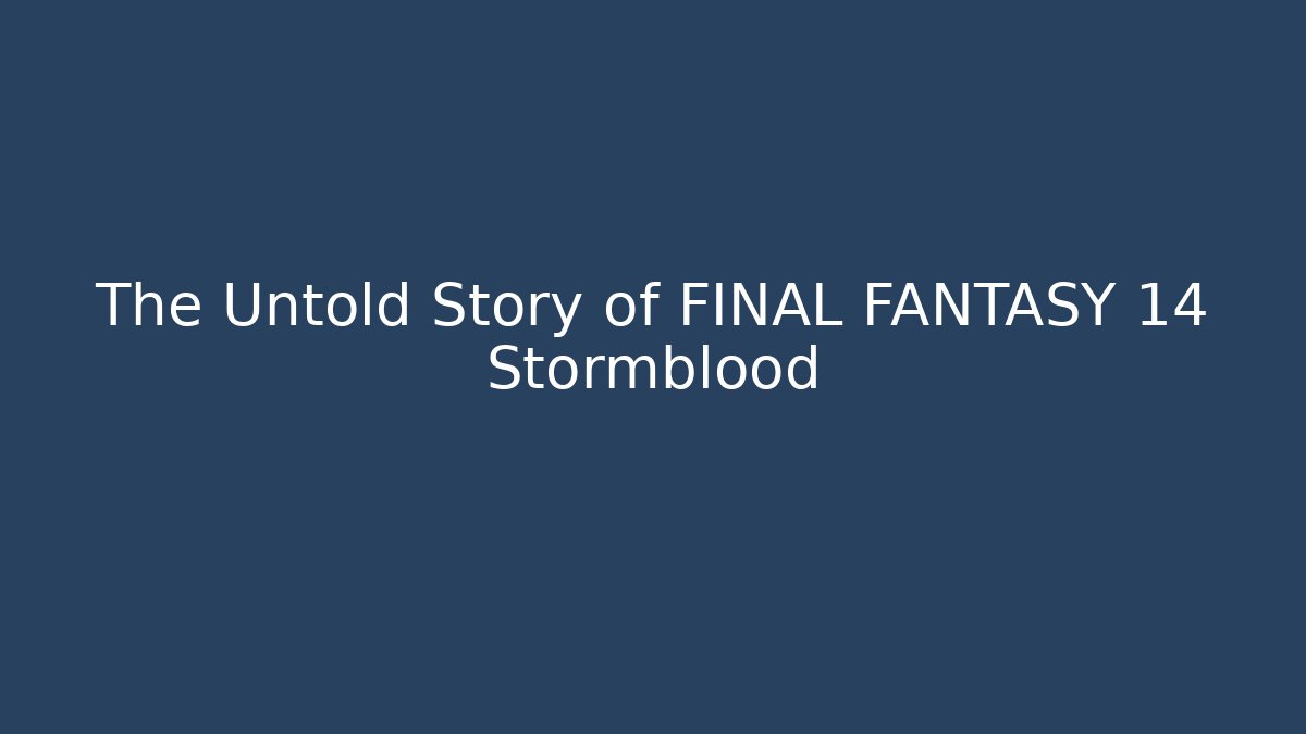 The Untold Story of FINAL FANTASY 14 Stormblood