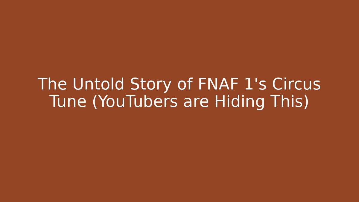 The Untold Story of FNAF 1's Circus Tune (YouTubers are Hiding This)