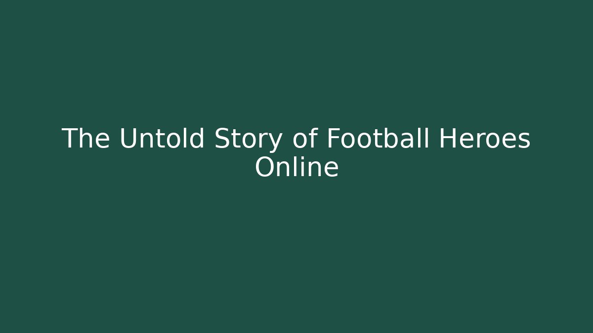 The Untold Story of Football Heroes Online