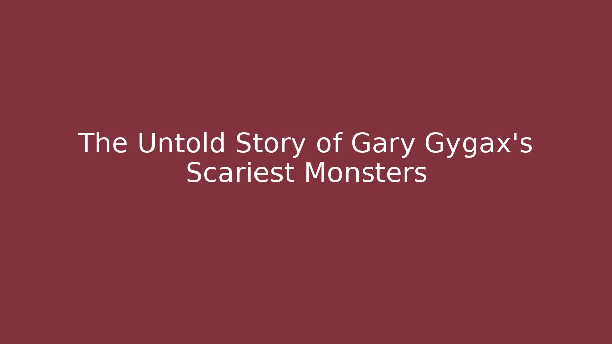 The Untold Story of Gary Gygax's Scariest Monsters