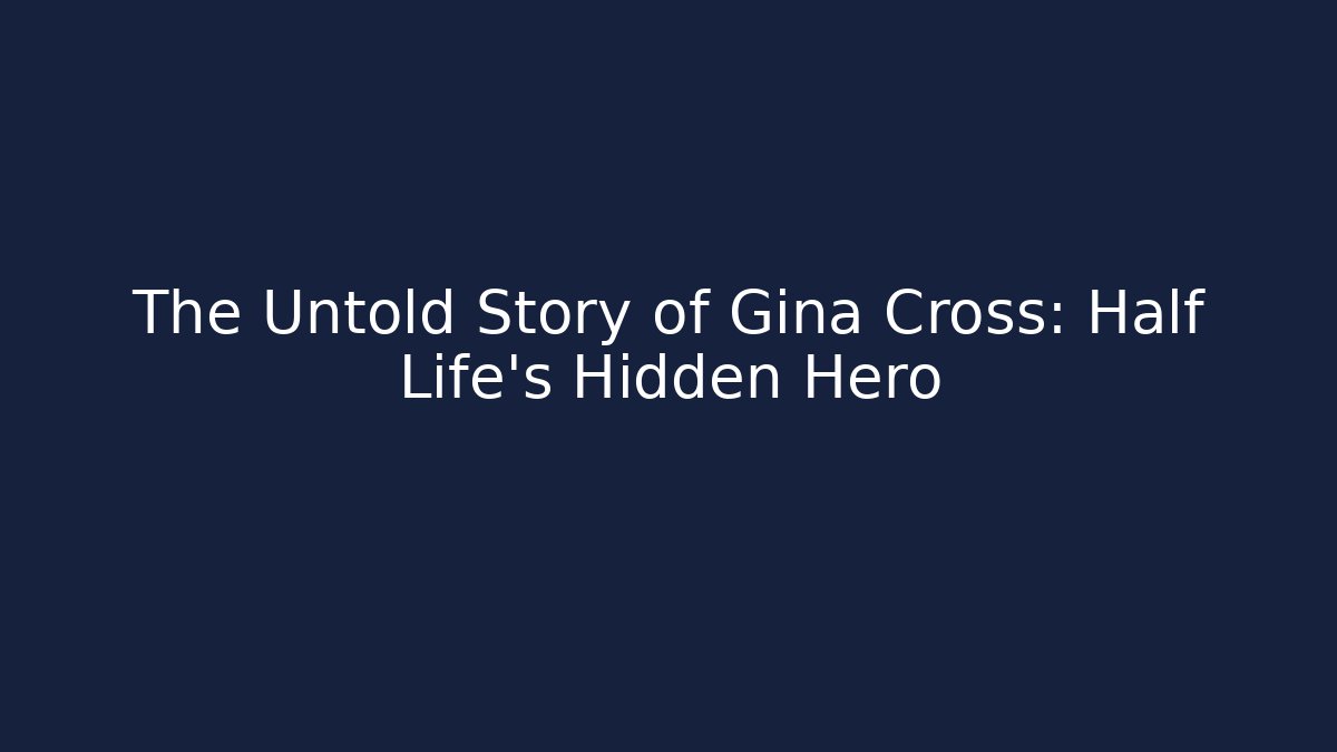 The Untold Story of Gina Cross: Half Life's Hidden Hero