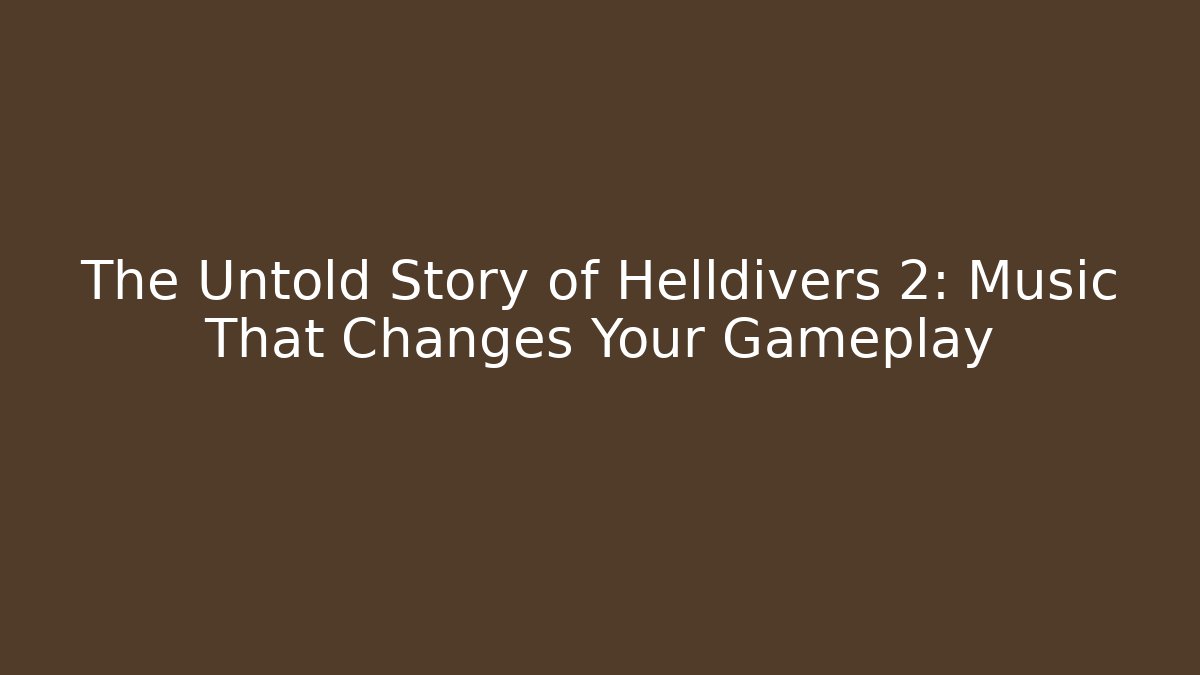 The Untold Story of Helldivers 2: Music That Changes Your Gameplay