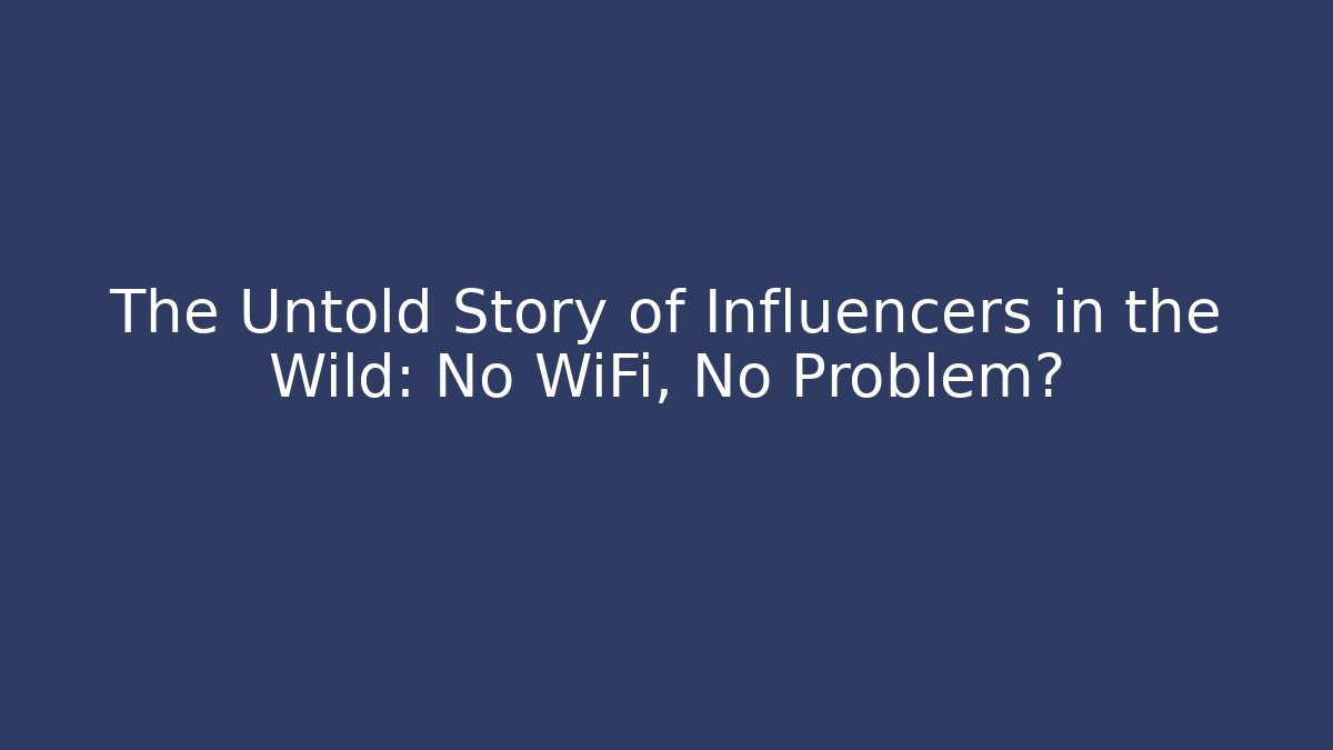 The Untold Story of Influencers in the Wild: No WiFi, No Problem?