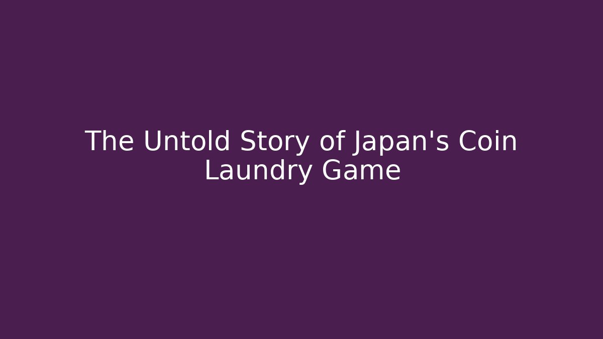 The Untold Story of Japan’s Coin Laundry Game