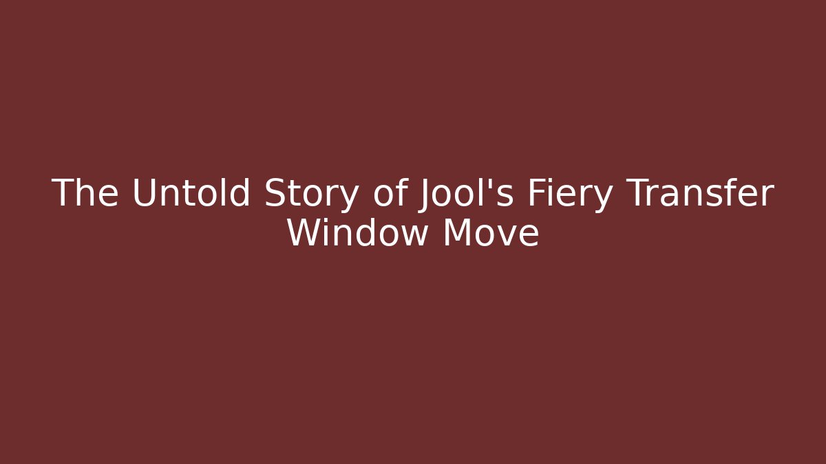 The Untold Story of Jool's Fiery Transfer Window Move