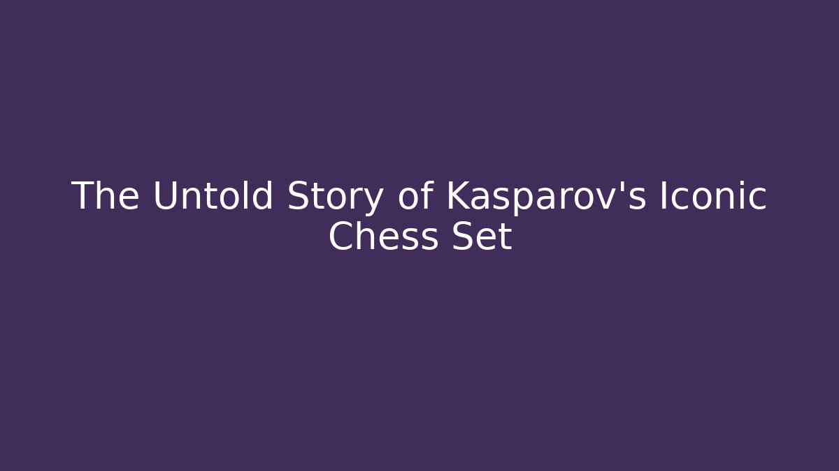 The Untold Story of Kasparov's Iconic Chess Set - Critter Realm