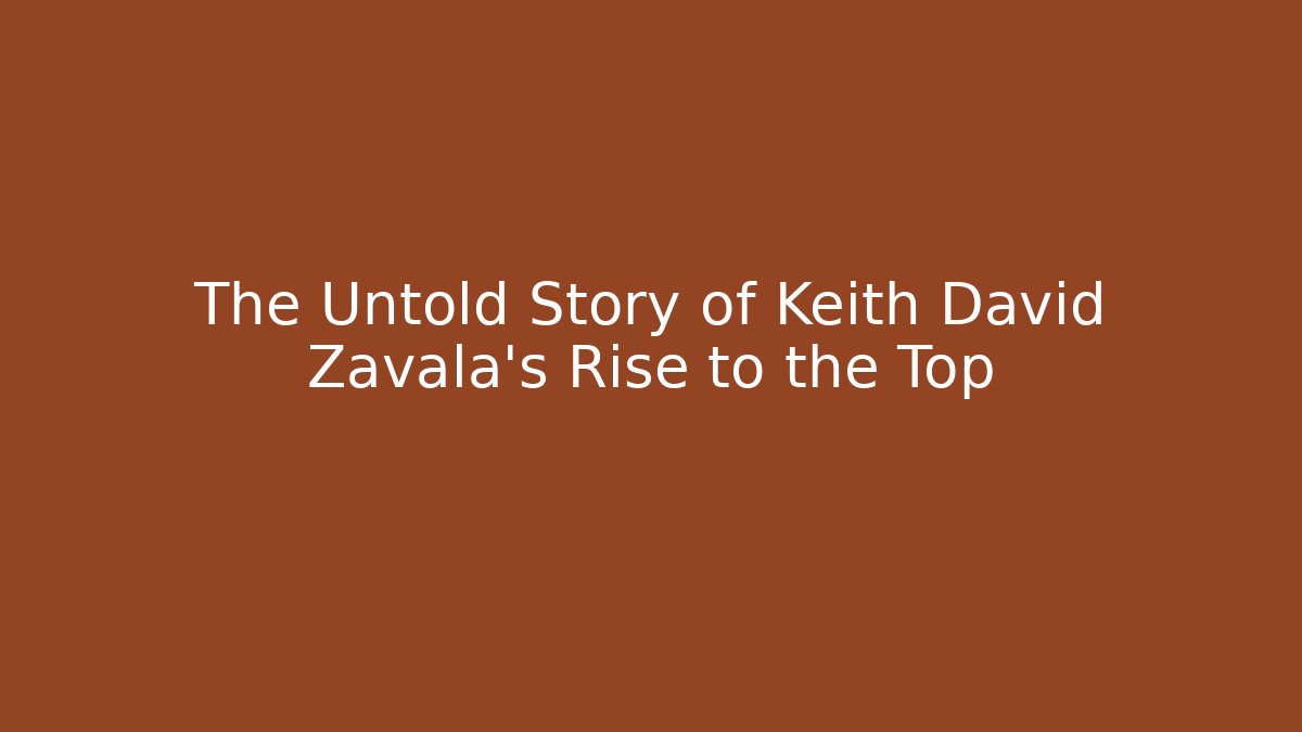 The Untold Story of Keith David Zavala's Rise to the Top