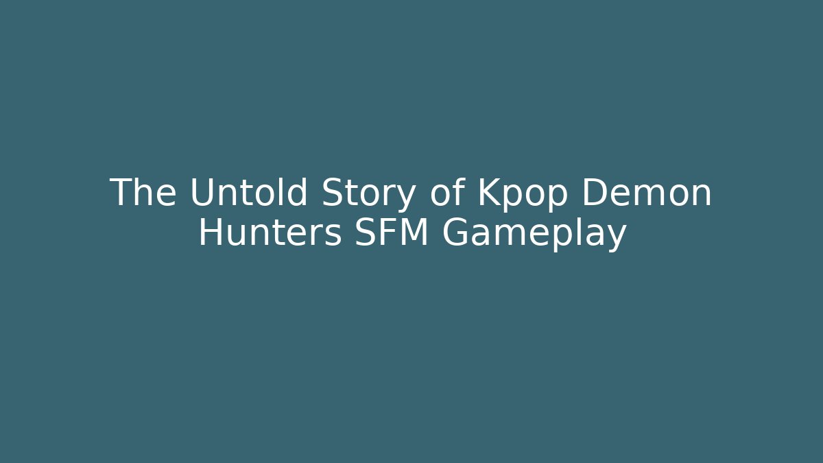 The Untold Story of Kpop Demon Hunters SFM Gameplay