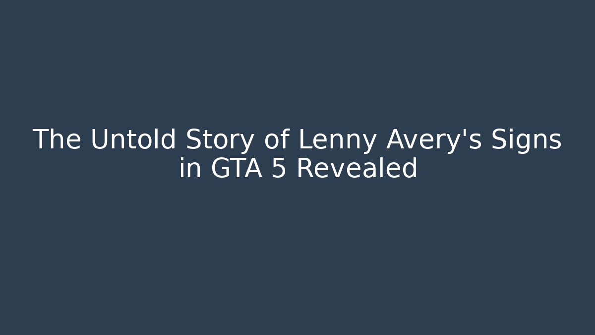 The Untold Story of Lenny Avery's Signs in GTA 5 Revealed