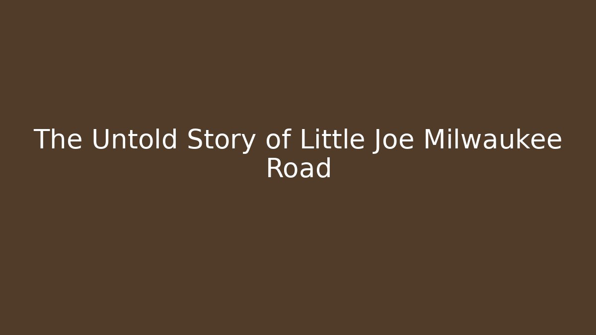The Untold Story of Little Joe Milwaukee Road