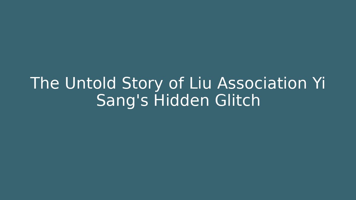 The Untold Story of Liu Association Yi Sang's Hidden Glitch