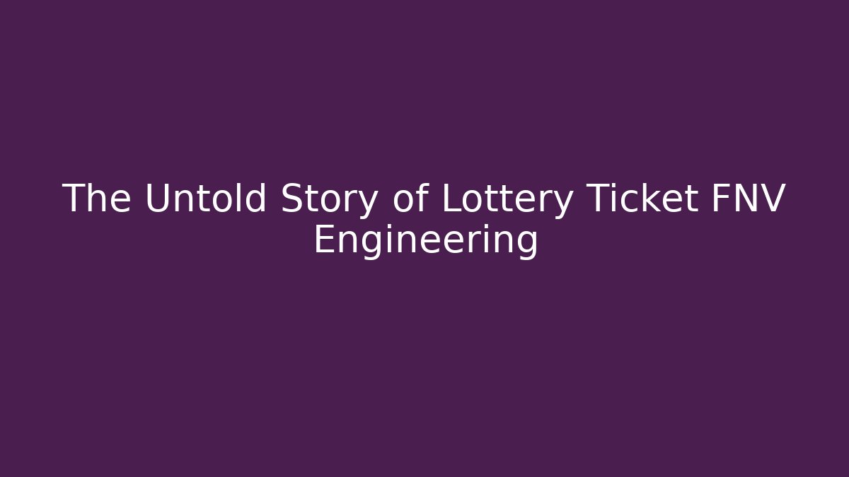 The Untold Story of Lottery Ticket FNV Engineering
