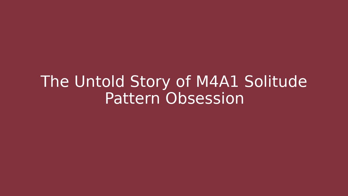 The Untold Story of M4A1 Solitude Pattern Obsession