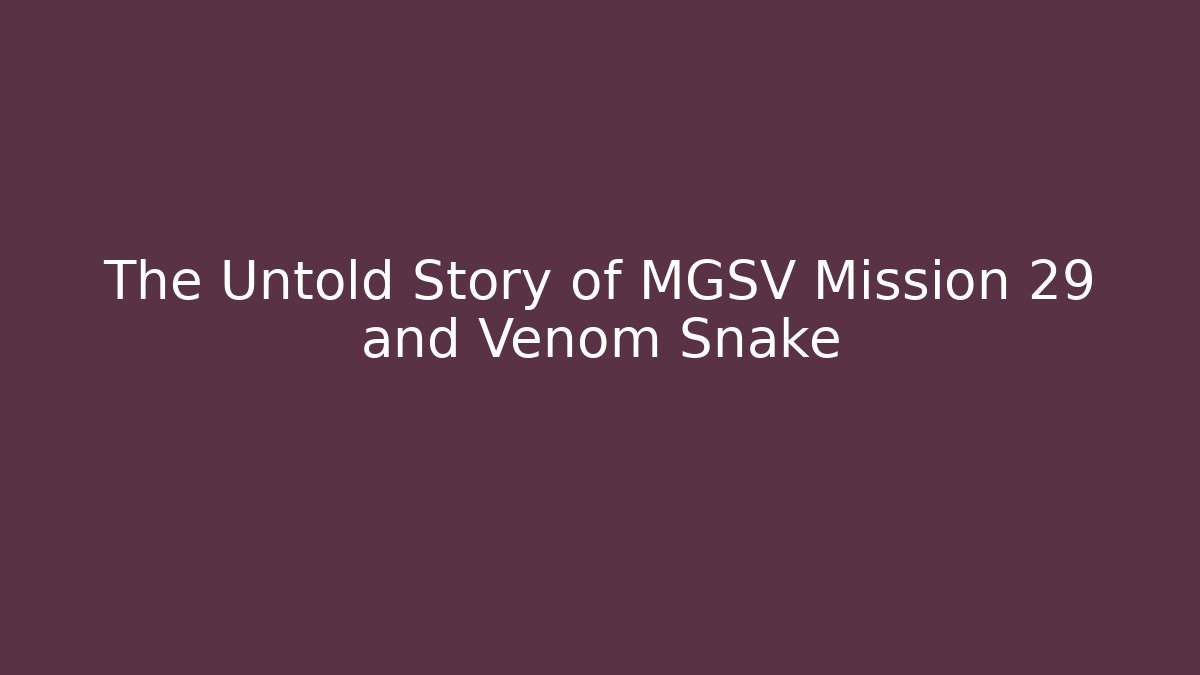 The Untold Story of MGSV Mission 29 and Venom Snake - Critter Realm