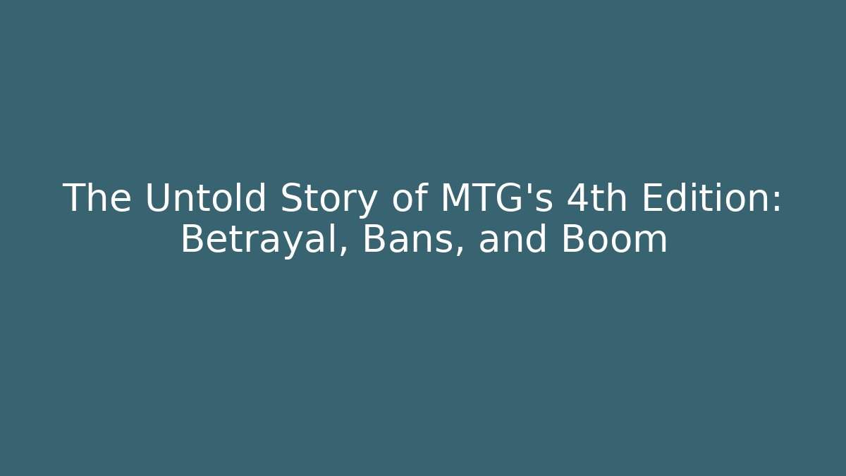 The Untold Story of MTG's 4th Edition: Betrayal, Bans, and Boom