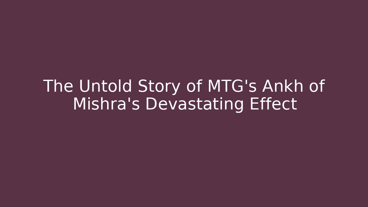 The Untold Story of MTG's Ankh of Mishra's Devastating Effect