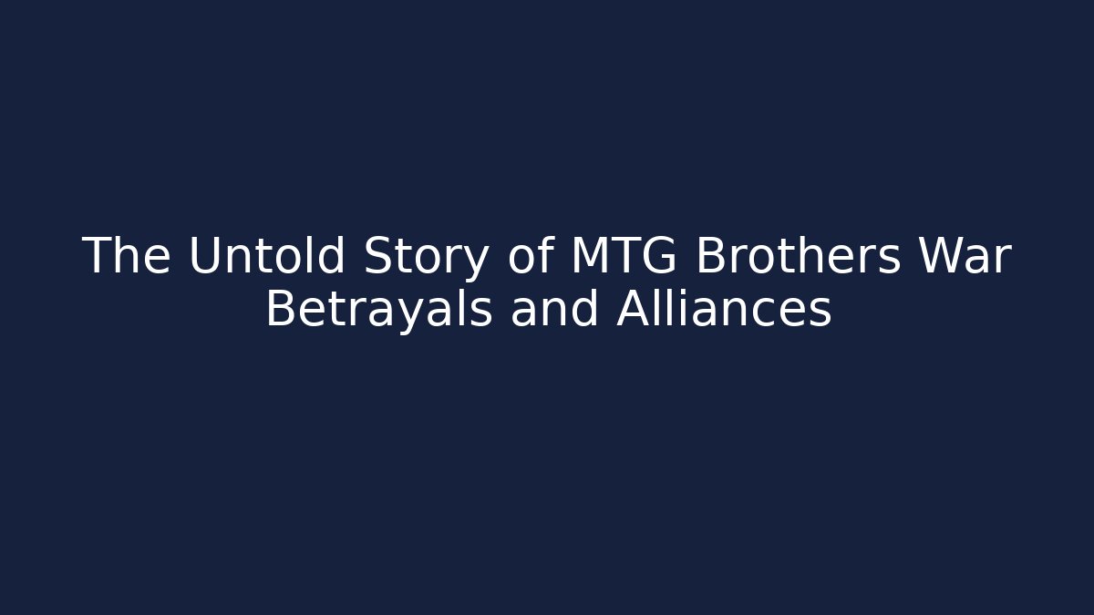 The Untold Story of MTG Brothers War Betrayals and Alliances