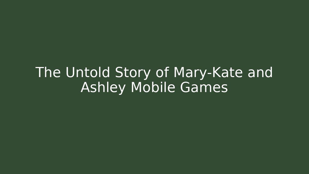 The Untold Story of Mary-Kate and Ashley Mobile Games