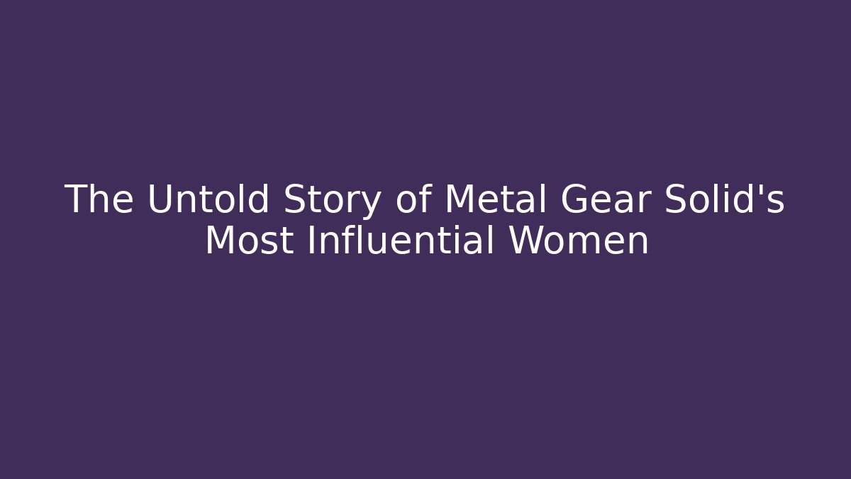 The Untold Story of Metal Gear Solid's Most Influential Women
