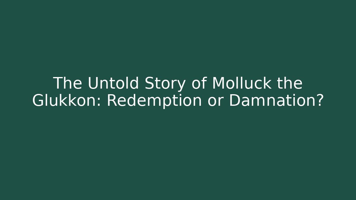 The Untold Story of Molluck the Glukkon: Redemption or Damnation?